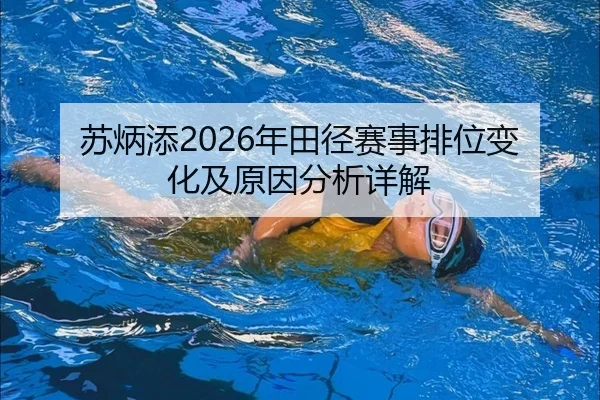 苏炳添2026年田径赛事排位变化及原因分析详解
